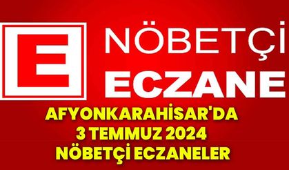 Afyonkarahisar'da 3 Temmuz 2024 Nöbetçi Eczaneler