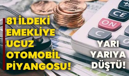 81 ildeki emekliye ucuz otomobil piyangosu! Yarı yarıya düştü!