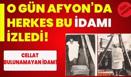 O gün Afyon’da herkes bu idamı izledi! Cellat bulunamayan idam!
