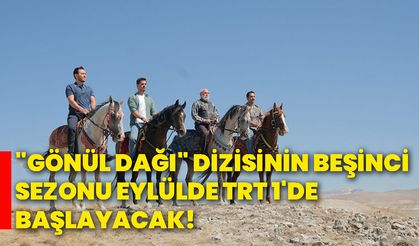 "Gönül Dağı" dizisinin beşinci sezonu eylülde trt 1'de başlayacak!