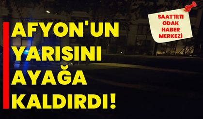 Afyon'un yarısını ayağa kaldırdı!