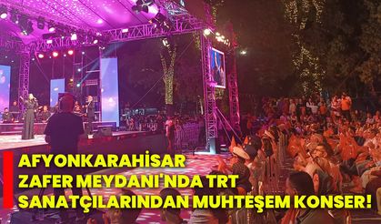 Afyonkarahisar Zafer Meydanı'nda TRT Sanatçılarından muhteşem konser!
