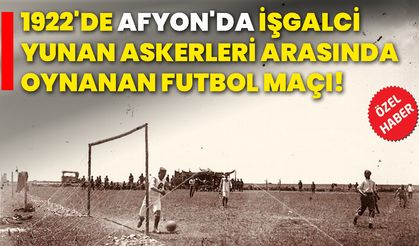 1922'de Afyon'da işgalci Yunan askerleri arasında oynanan futbol maçı!