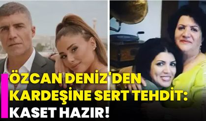 Özcan Deniz'den Kardeşine Sert Tehdit: "Kaset Hazır"
