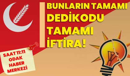 BUNLARIN TAMAMI DEDİKODU TAMAMI İFTİRA!