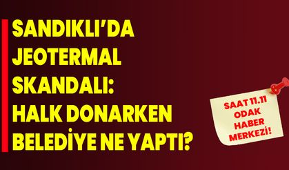 Sandıklı’da Jeotermal Skandalı: Halk Donarken Belediye Ne Yaptı?