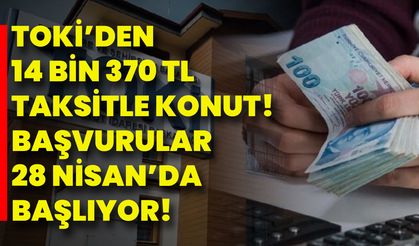 TOKİ’den14 bin 370 TL taksitle konut! Başvurular 28 Nisan’da başlıyor!