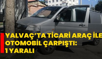 Yalvaç’ta ticari araç ile otomobil çarpıştı: 1 yaralı