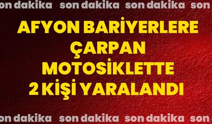 Afyon bariyerlere çarpan motosiklette 2 kişi yaralandı