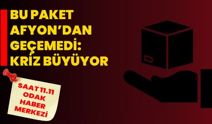 Bu paket Afyon’dan  Geçemedi: Kriz Büyüyor!