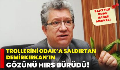Trollerini ODAK’a saldırtan Demirkırkan’ın gözünü hırs bürüdü!