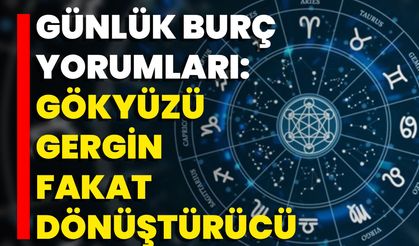 Günlük Burç Yorumları: Gökyüzü Gergin Fakat Dönüştürücü
