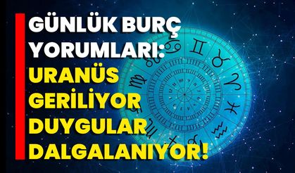 Günlük Burç Yorumları: Uranüs Geriliyor, Duygular Dalgalanıyor!