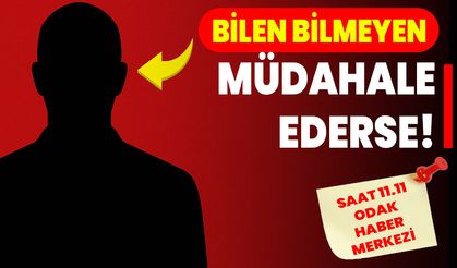 BİLEN BİLMEYEN MÜDAHALE EDERSE!