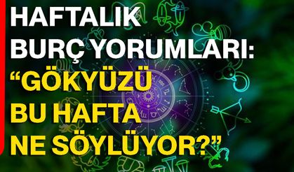Haftalık burç yorumları: “Gökyüzü Bu Hafta Ne Söylüyor?”
