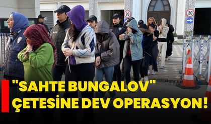 "Sahte bungalov" çetesine dev operasyon!