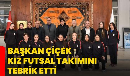 Başkan Çiçek Kız Futsal Takımını tebrik etti