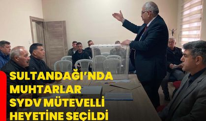 Sultandağı’nda Muhtarlar SYDV Mütevelli Heyetine Seçildi