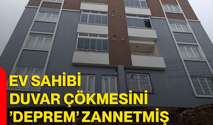 Ev sahibi, duvar çökmesini ’deprem’ zannetmiş