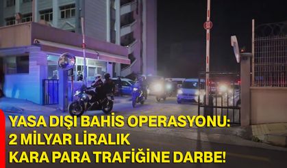 Yasa Dışı Bahis Operasyonu: 2 Milyar Liralık Kara Para Trafiğine Darbe!