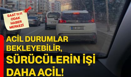 Acil durumlar bekleyebilir, sürücülerin işi daha acil!