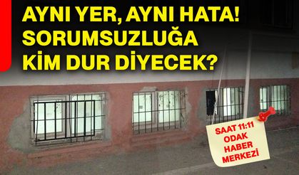 Aynı yer, aynı hata! Sorumsuzluğa kim dur diyecek?