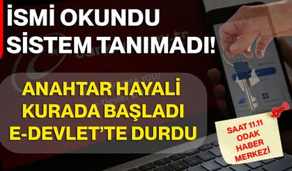 İsmi Okundu, Sistem Tanımadı! Anahtar Hayali Kurada Başladı, E-Devlet’te Durdu