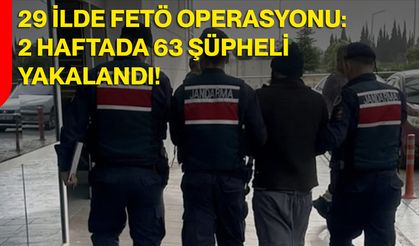 29 İlde FETÖ Operasyonu: 2 Haftada 63 Şüpheli Yakalandı!