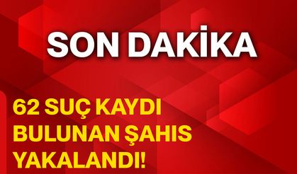 62 Suç Kaydı Bulunan Şahıs Yakalandı!