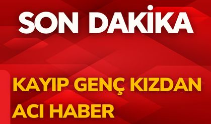Kayıp Genç Kızdan Acı Haber!