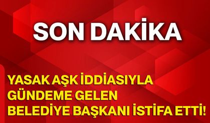 Yasak Aşk İddiasıyla Gündeme Gelen Belediye Başkanı İstifa Etti!