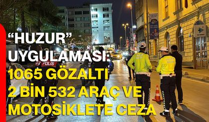 “Huzur” Uygulaması: 1065 Gözaltı, 2 Bin 532 Araç Ve Motosiklete Ceza