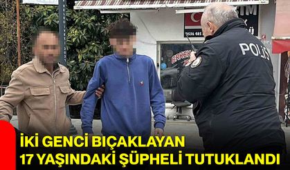 İki Genci Bıçaklayan 17 Yaşındaki Şüpheli Tutuklandı