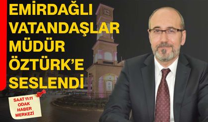 Emirdağlı vatandaşlar Müdür Öztürk’e seslendi