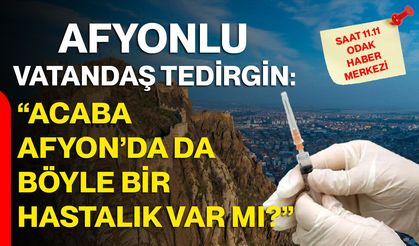 Afyonlu Vatandaş Tedirgin: “Acaba Afyon’da da Böyle Bir Hastalık Var Mı?”