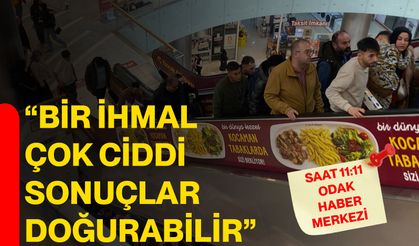 “Bir ihmal çok ciddi sonuçlar doğurabilir”