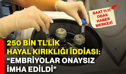 250 bin TL’lik hayal kırıklığı iddiası: “Embriyolar onaysız imha edildi”