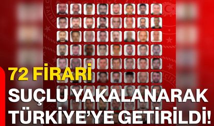 72 Firari Suçlu Yakalanarak Türkiye’ye Getirildi!
