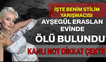 İŞTE BENİM STİLİM YARIŞMACISI: AYŞEGÜL ERASLAN EVİNDE ÖLÜ BULUNDU! KANLI NOT DİKKAT ÇEKTİ!