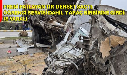 Freni patlayan tır dehşet saçtı: Öğrenci servisi dahil 7 araç birbirine girdi, 18 yaralı