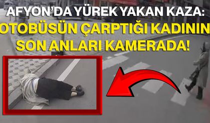 Afyon’da Yürek Yakan Kaza: Otobüsün Çarptığı Kadının Son Anları Kamerada!
