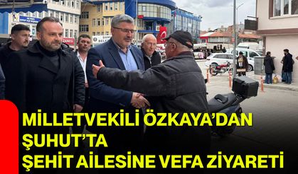 Milletvekili Özkaya’dan Şuhut’ta Şehit Ailesine Vefa Ziyareti