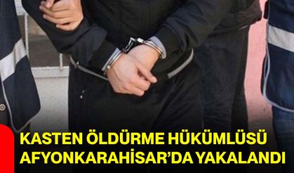Kasten Öldürme Hükümlüsü Afyonkarahisar’da Yakalandı