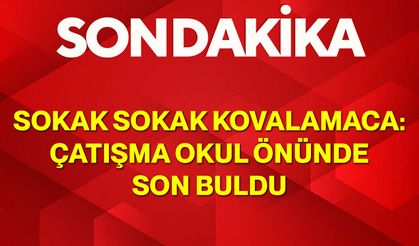 Sokak sokak kovalamaca: Çatışma okul önünde son buldu