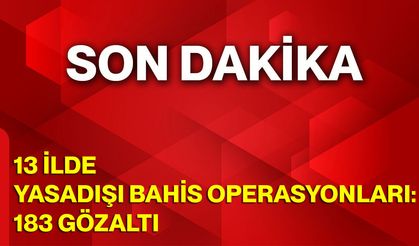 13 ilde yasadışı bahis operasyonları: 183 gözaltı