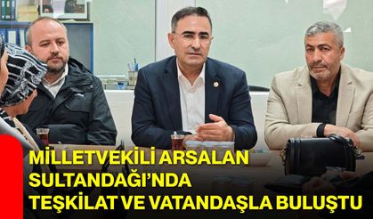 Milletvekili Arsalan Sultandağı’nda Teşkilat Ve Vatandaşla Buluştu