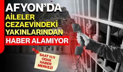 Afyon’da aileler cezaevindeki yakınlarından haber alamıyor