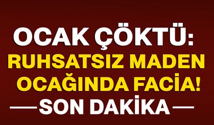 Ocak çöktü: Ruhsatsız maden ocağında facia!