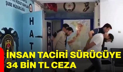 İnsan taciri sürücüye 34 bin TL ceza