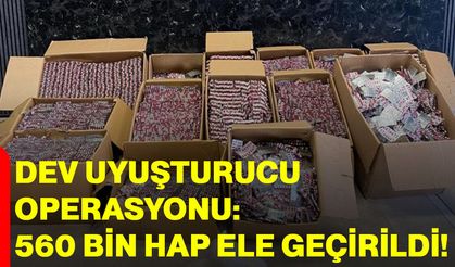Dev uyuşturucu operasyonu : 560 bin hap ele geçirildi
